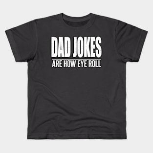 Dad Jokes Are How Eye Roll Funny Kids T-Shirt